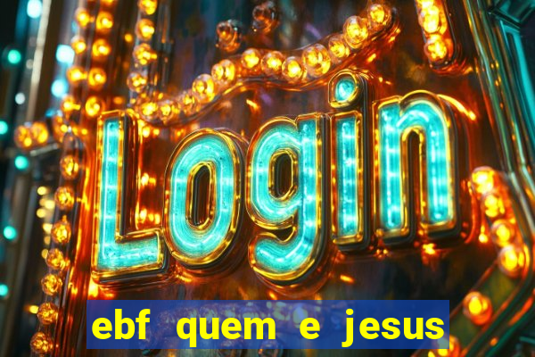 ebf quem e jesus ebf jesus meu super heroi